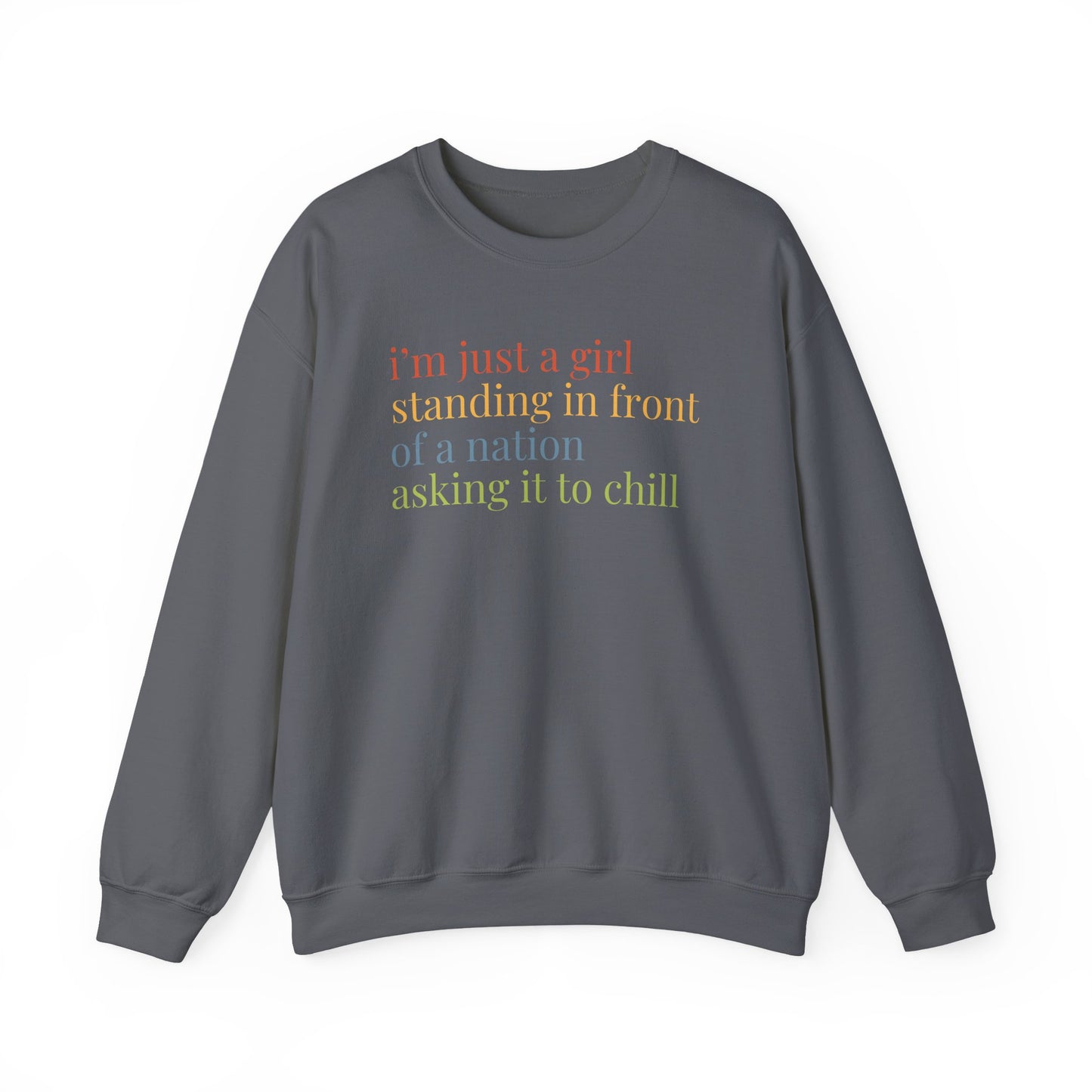 Gray Unisex crewneck sweatshirt with colorful “I'm just a girl, standing in front of a nation, asking it to chill” text
