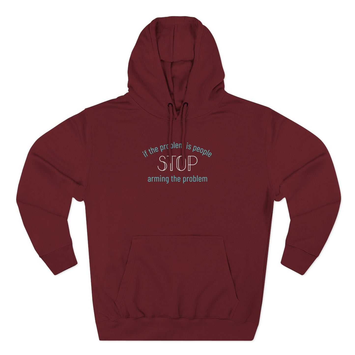 Maroon hoodie with "if the problem is people stop arming the problem" aqua and white text