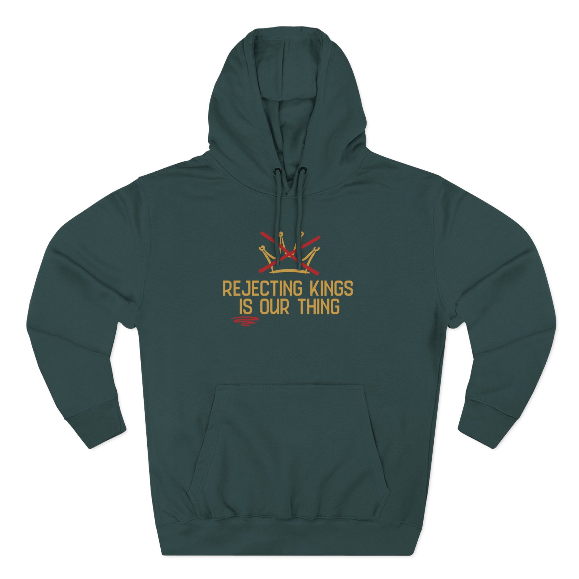 Dark teal green hoodie with gold sketch graphic of a crown with a red X over it and gold text "REJECTING KINGS IS OUR THING"