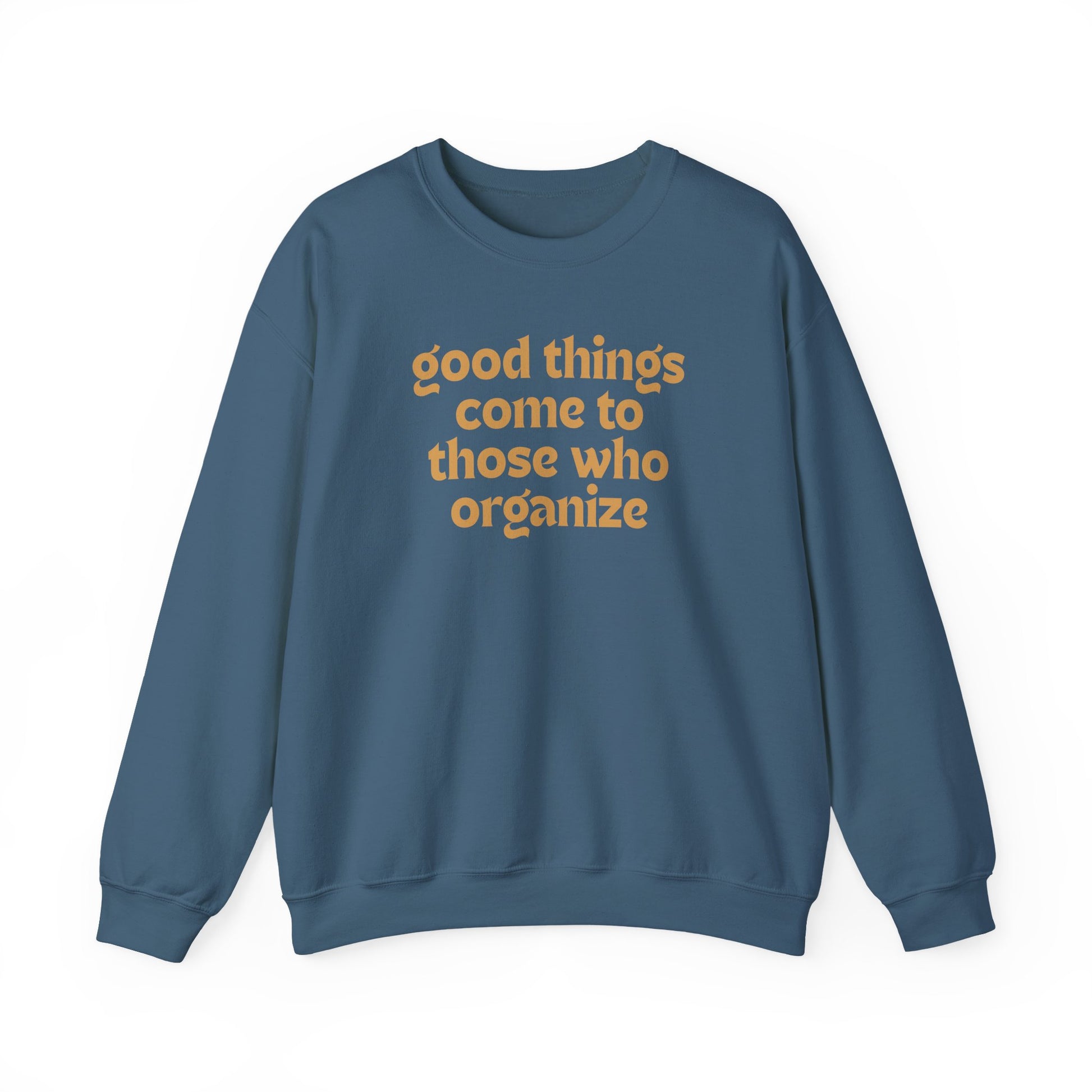 Indigo blue unisex crewneck sweatshirt with 'good things come to those who organize' gold text