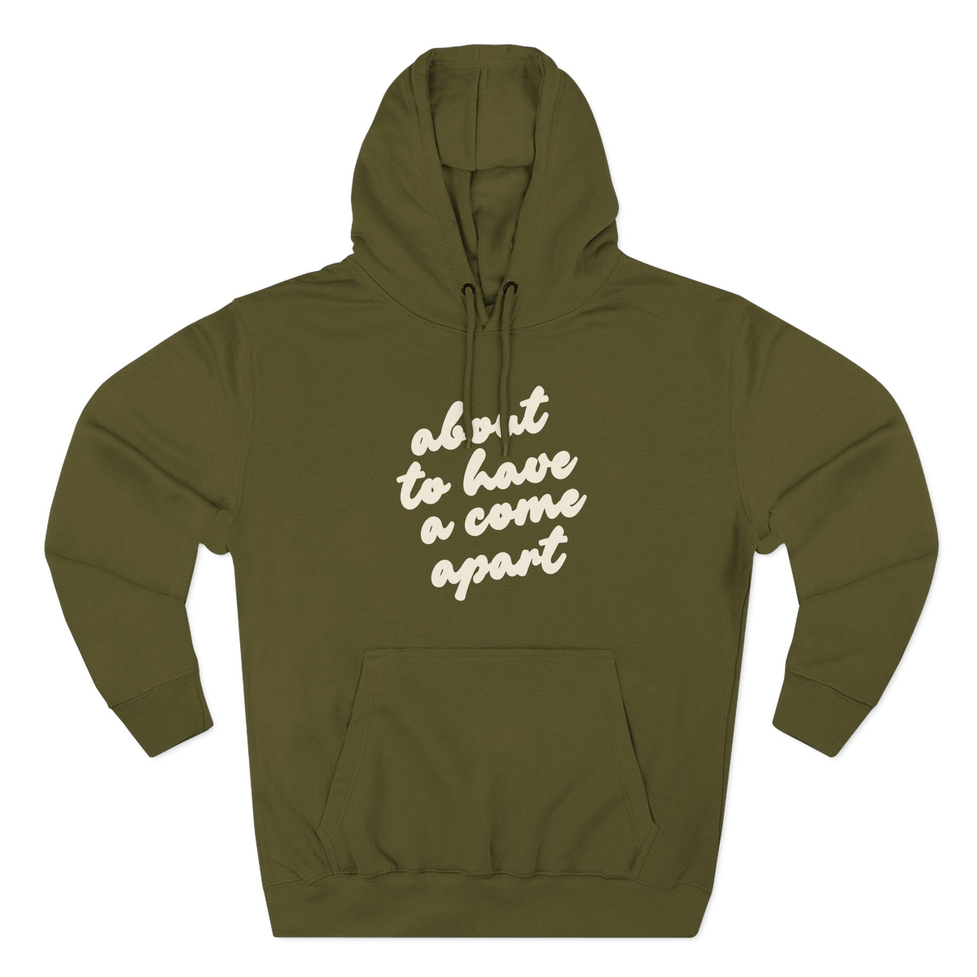 Green hoodie with "about to have a come apart" in cream text