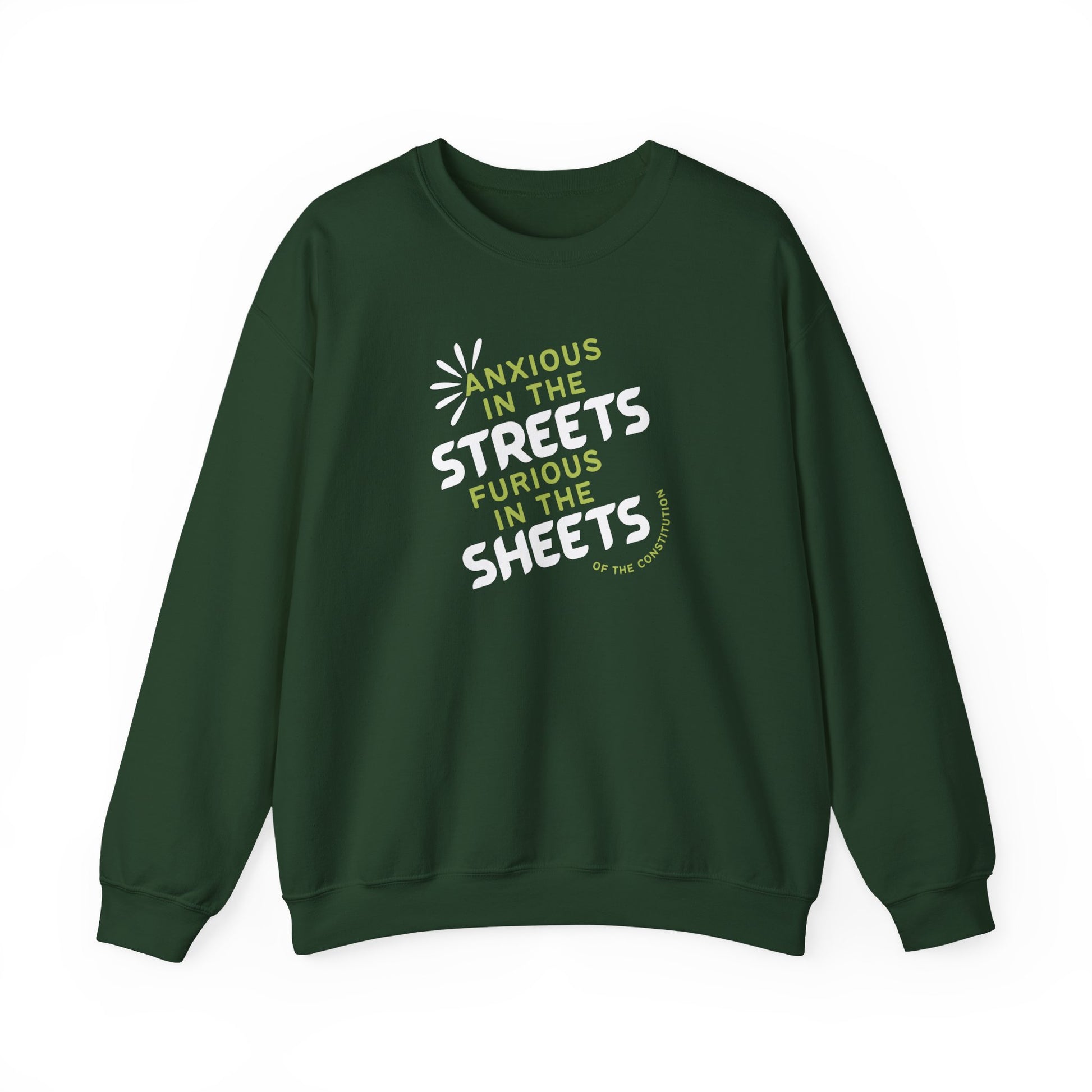 Forest green unisex crewneck sweatshirt with "anxious in the streets, furious in the sheets (of the constitution)" lime green and white text