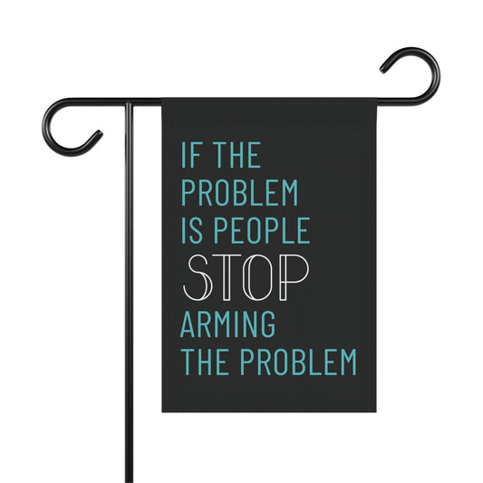 Black garden flag with "if the problem is people, stop arming the problem" aqua and white text