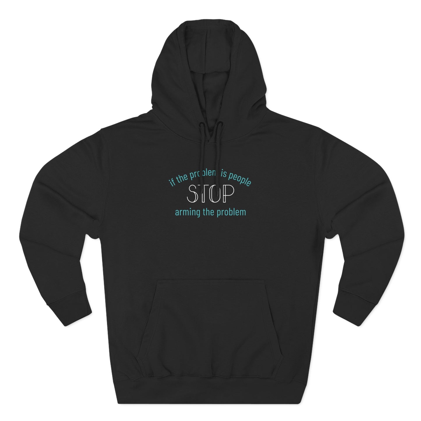 Black hoodie with "if the problem is people stop arming the problem" aqua and white text