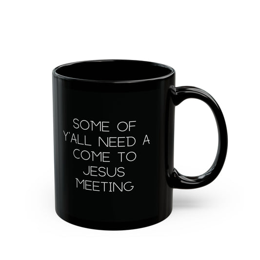 Black ceramic 11 oz coffee or tea mug with "some of y'all need a come to Jesus meeting" in white text