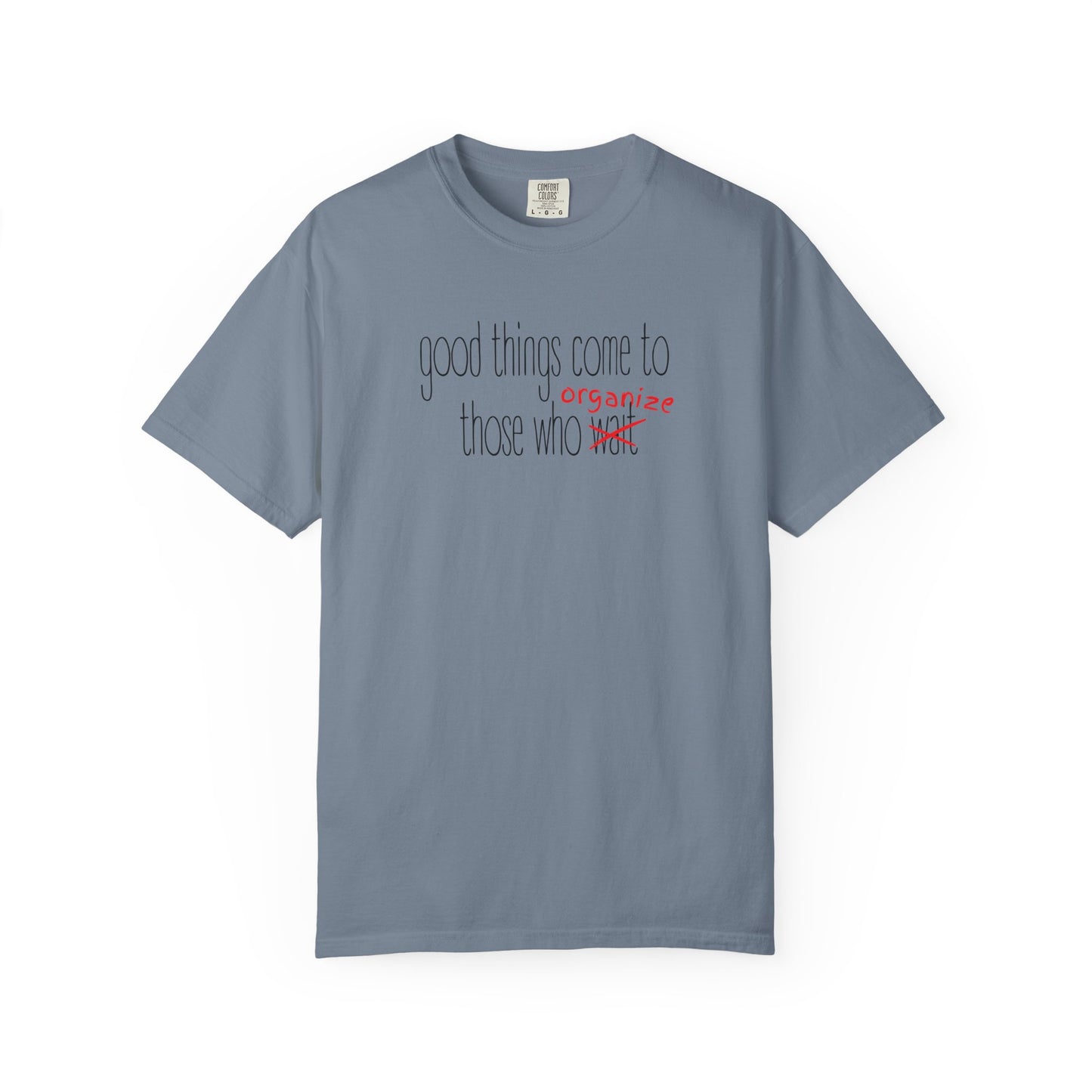 Gray blue unisex Comfort Colors t-shirt with "Good things come to those who wait (organize)" in black and red text