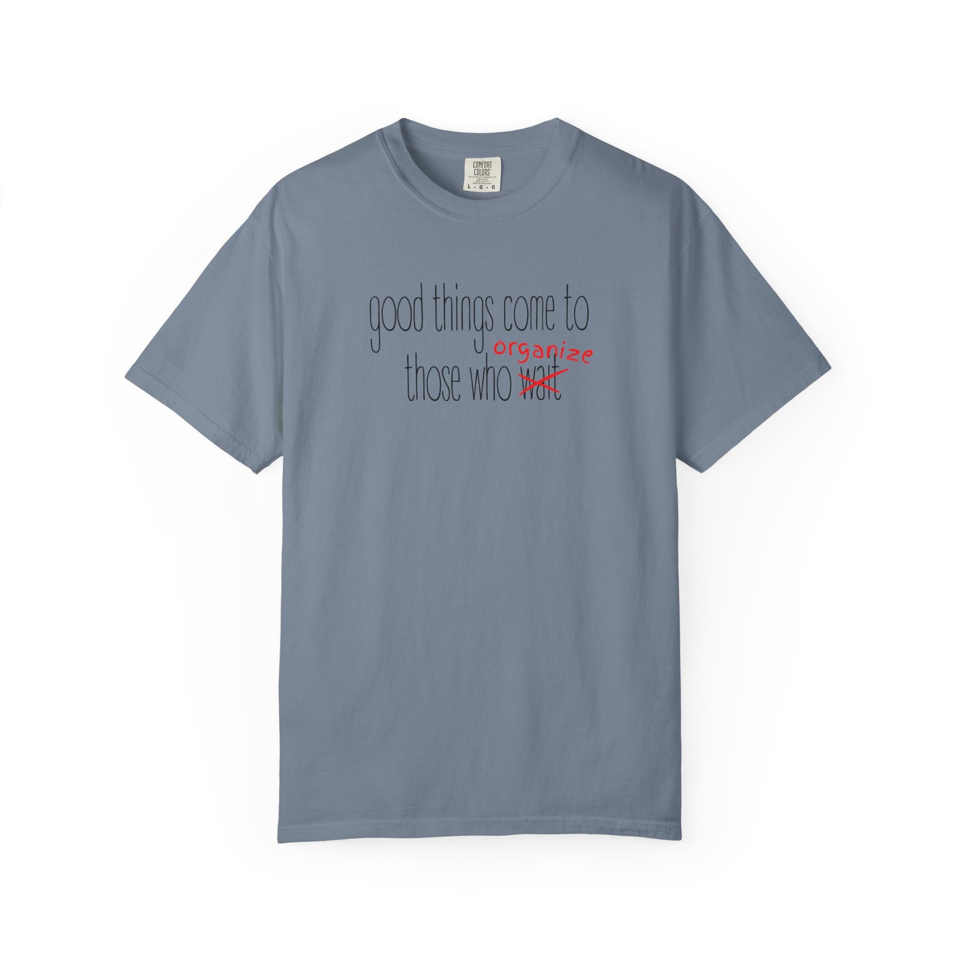 Gray blue unisex Comfort Colors t-shirt with "Good things come to those who wait (organize)" in black and red text