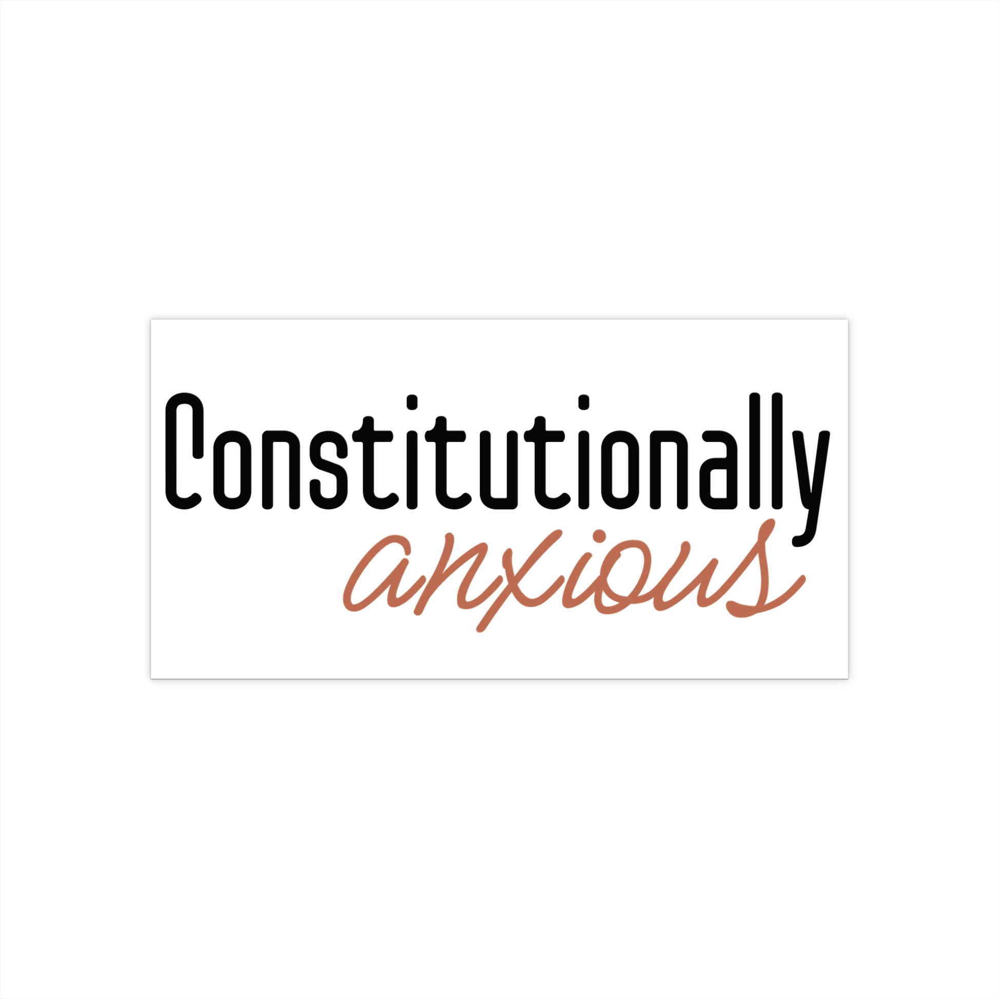White bumper sticker with 'Constitutionally anxious' text in black and orange