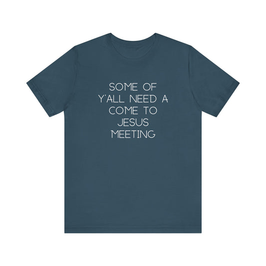 Blue t-shirt with cream text "some of y'all need a come to jesus meeting"