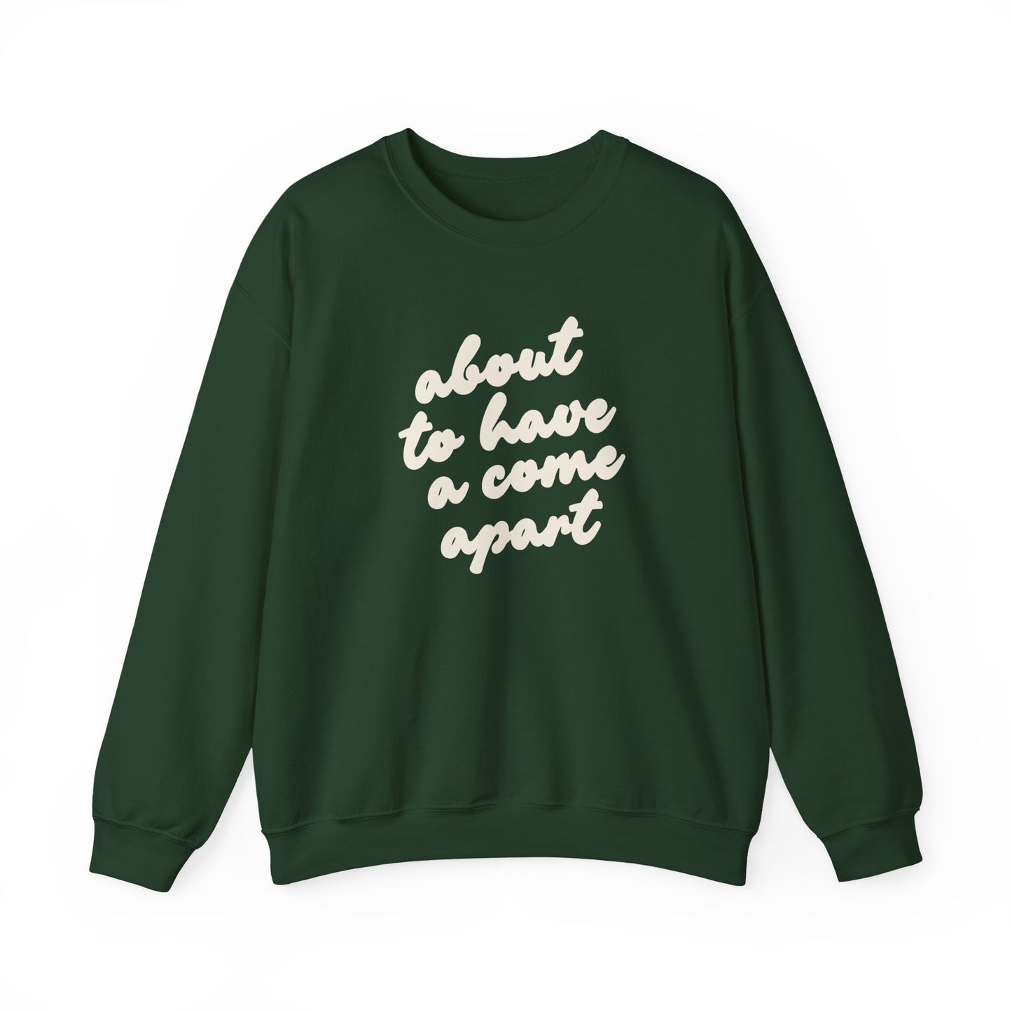 Dark green sweatshirt with "about to have a come apart" in cream text