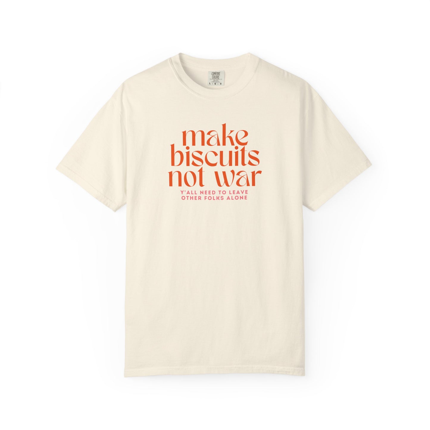 Beige t-shirt with orange text 'make biscuits not war' with smaller pink text "y'all need to leave other folks alone" 