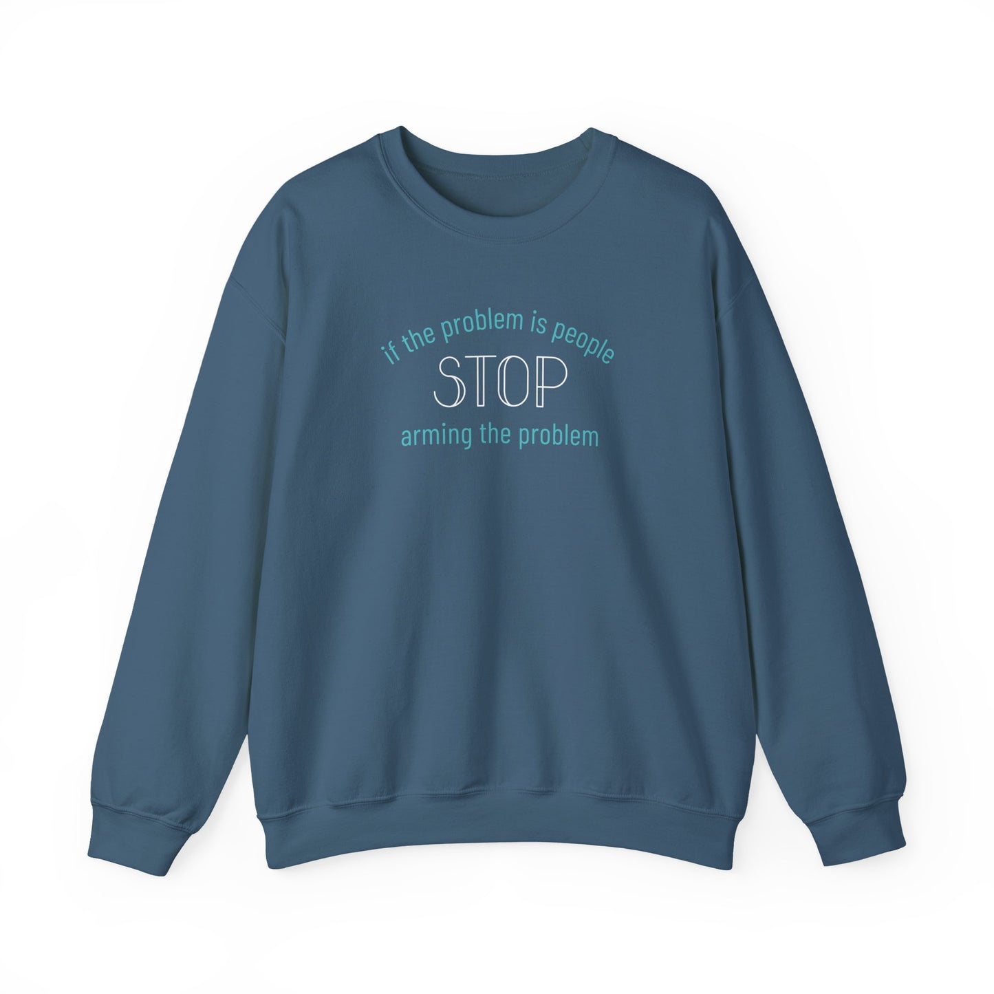 Indigo blue unisex crewneck sweatshirt with "if the problem is people, stop arming the problem" aqua and white text