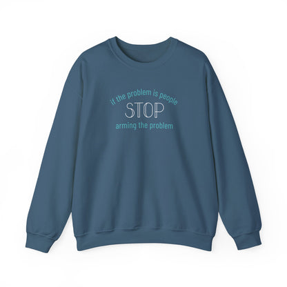 Indigo blue unisex crewneck sweatshirt with "if the problem is people, stop arming the problem" aqua and white text