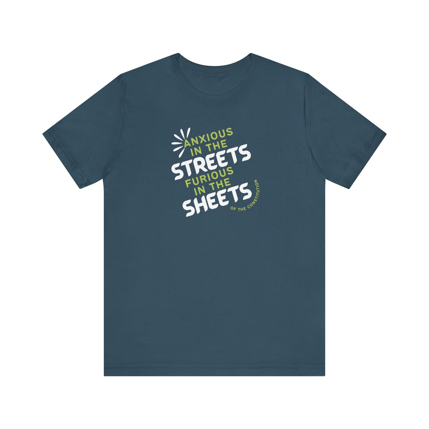 Blue t-shirt with white and green text "anxious in the streets, furious in the sheets (of the constitution)"