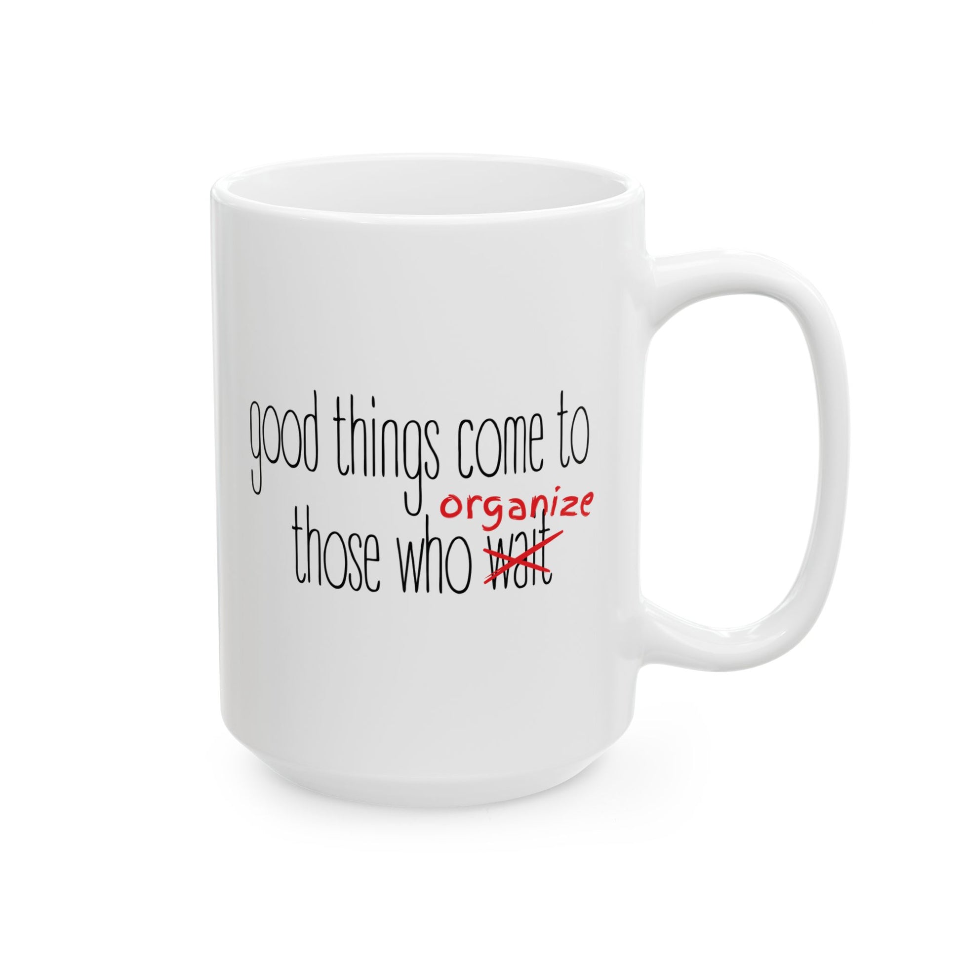 White ceramic 15 oz coffee or tea mug with 'good things come to those who organize' black and red text