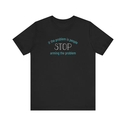 Black t-shirt with aqua and white text "if the problem is people, stop arming the problem"