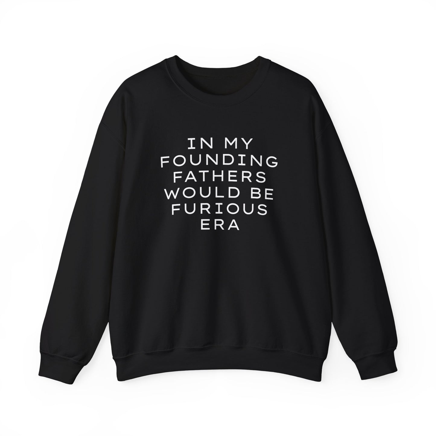 Black unisex crewneck sweatshirt with “In my founding fathers would be furious era” text in white