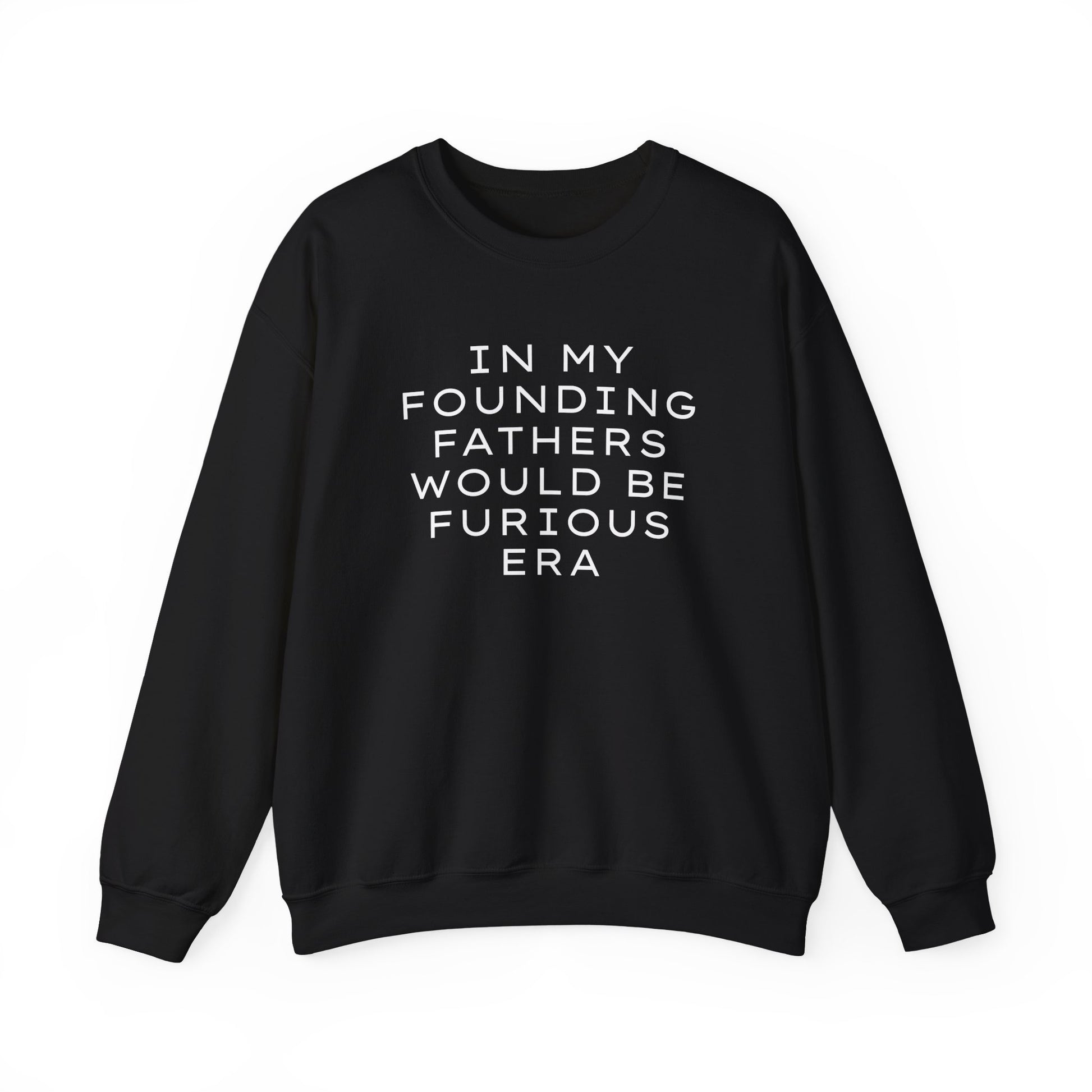 Black unisex crewneck sweatshirt with “In my founding fathers would be furious era” text in white