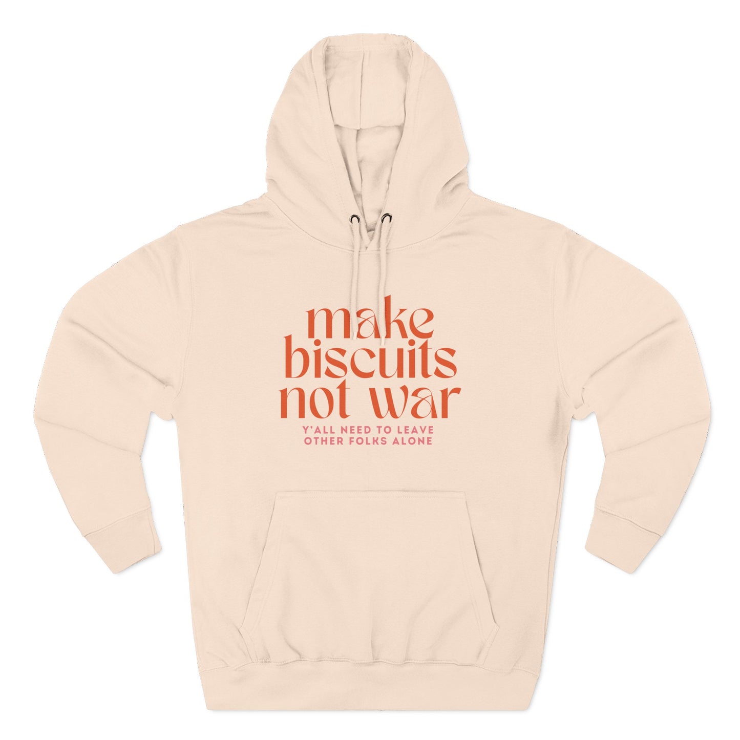 Light pink hoodie with orange text 'make biscuits not war' with smaller pink text "y'all need to leave other folks alone"