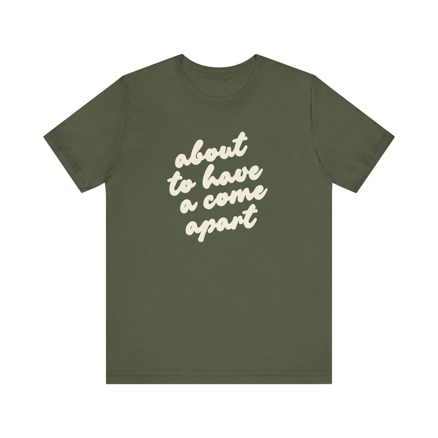 Green t-shirt with cream words "about to have a come apart"