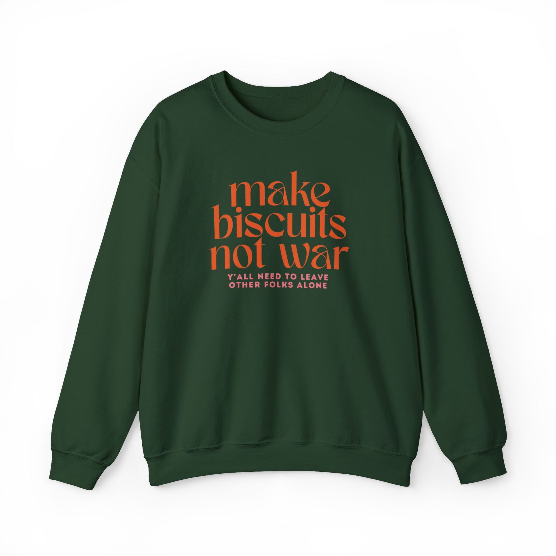 Dark green sweatshirt with orange text "make biscuits not war" and smaller pink text underneath "y'all need to leave other folks alone"