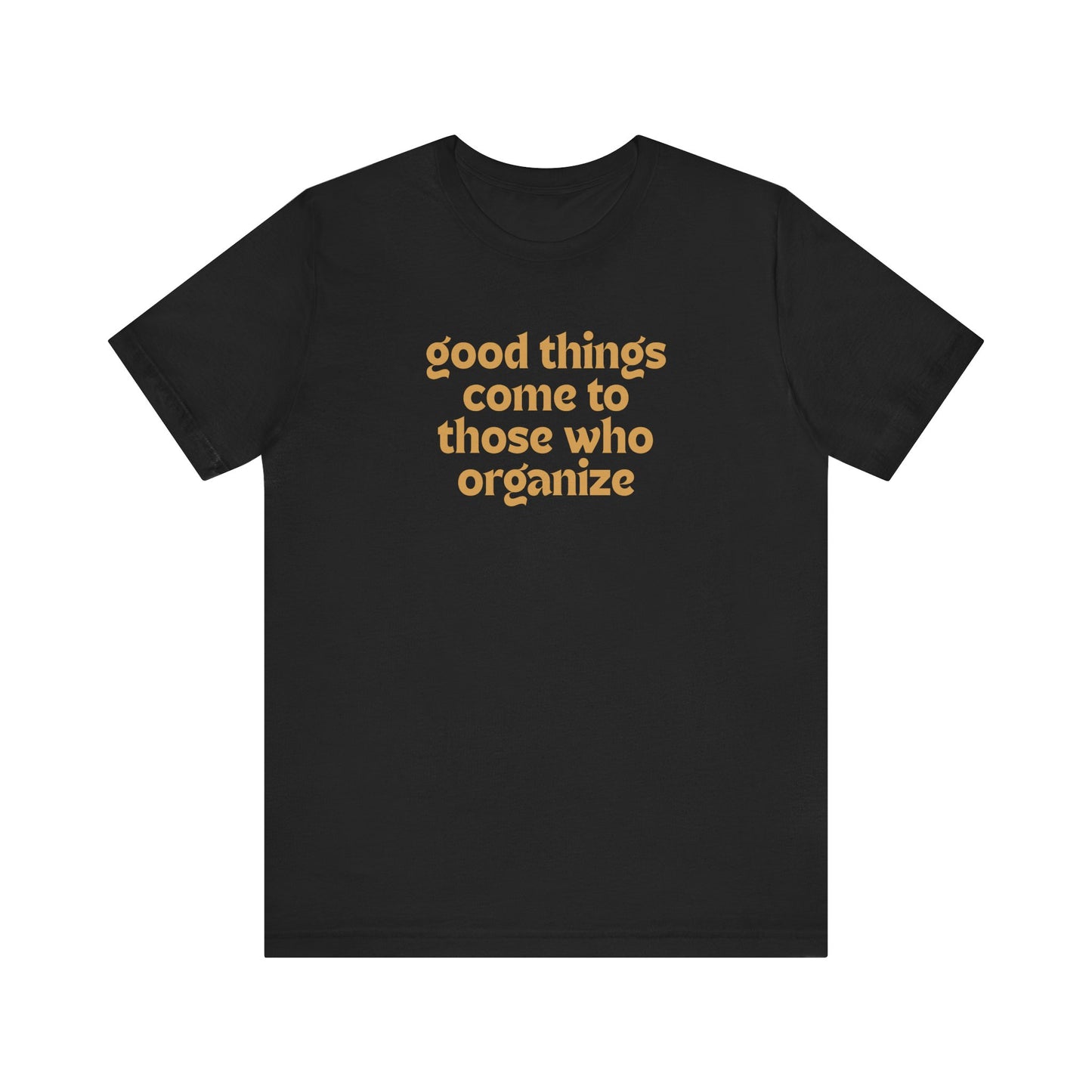Black t-shirt with gold text 'good things come to those who organize'