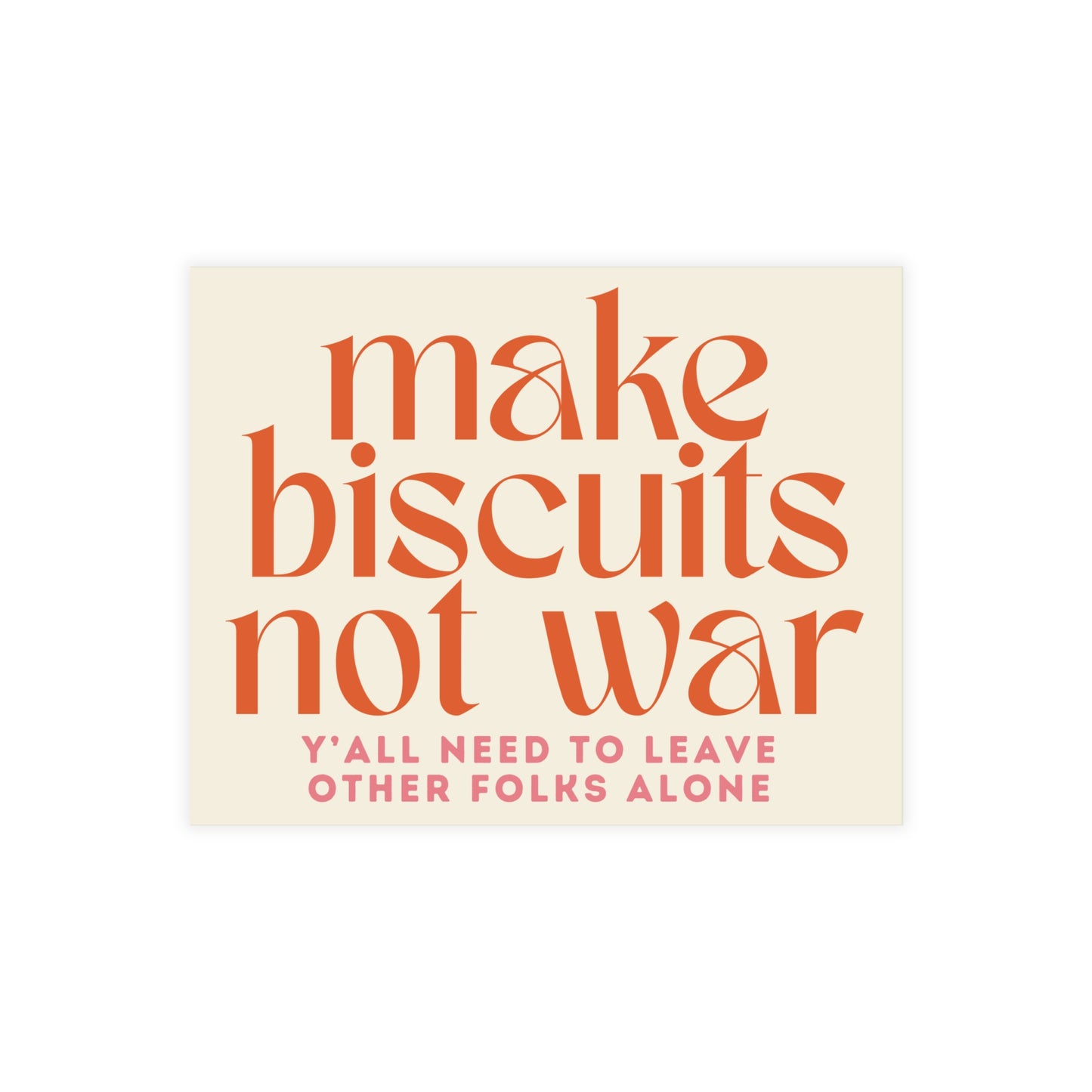 Beige postcard with orange text 'make biscuits not war' and smaller pink text Y'all need to leave other folks alone'