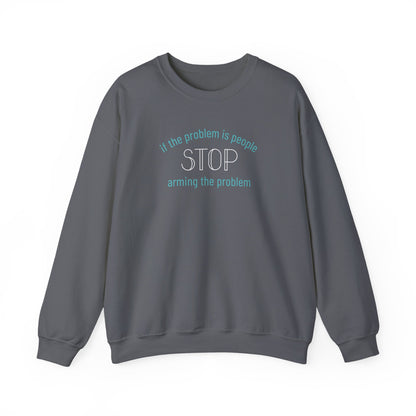 Gray unisex crewneck sweatshirt with "if the problem is people, stop arming the problem" aqua and white text