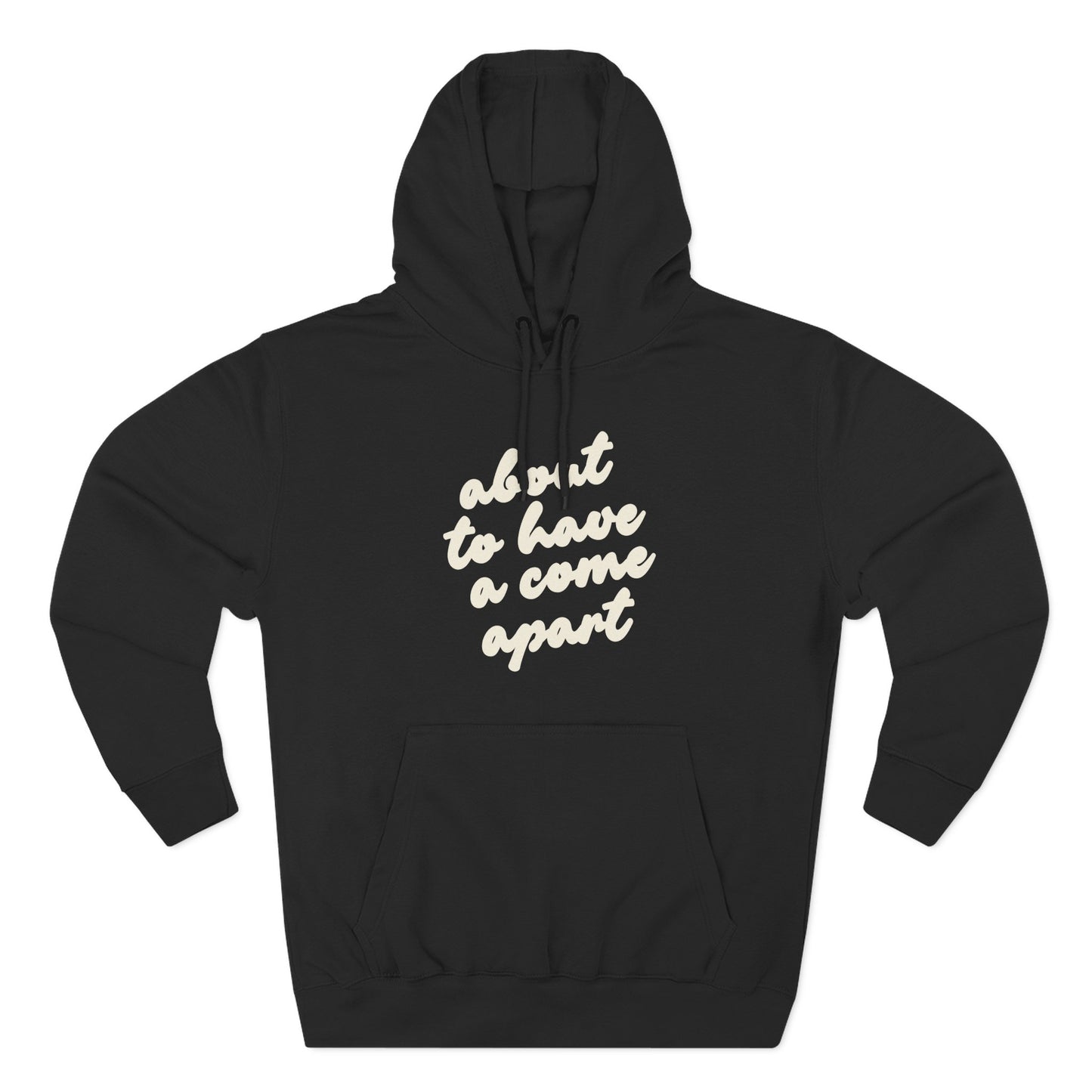 Black hoodie with "about to have a come apart" in cream text