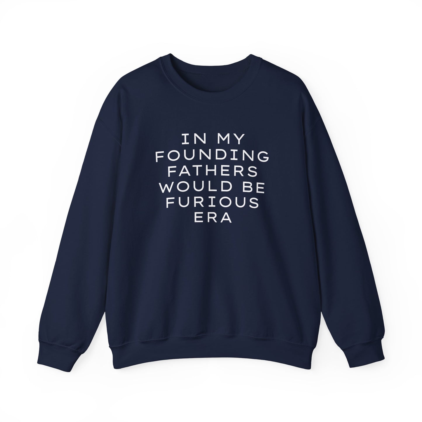 Navy blue unisex crewneck sweatshirt with “In my founding fathers would be furious era” text in white
