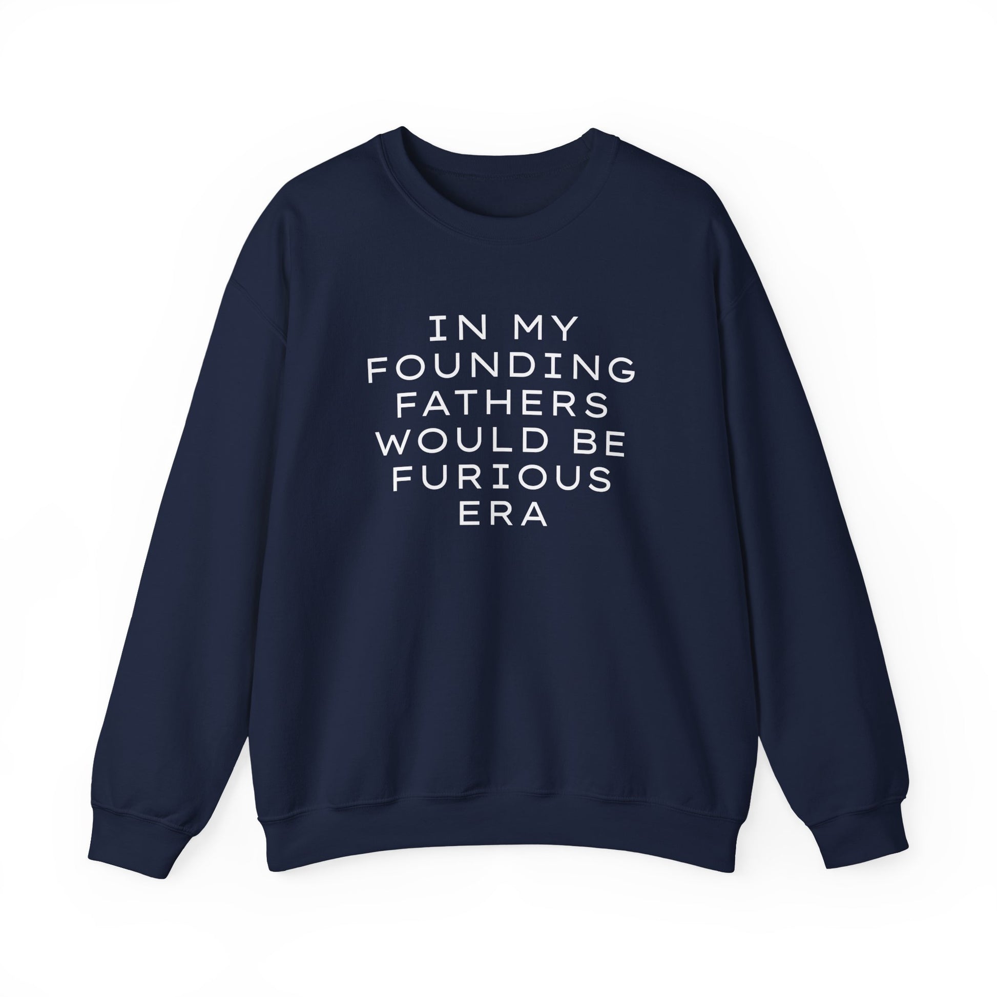 Navy blue unisex crewneck sweatshirt with “In my founding fathers would be furious era” text in white