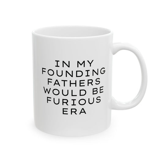 White ceramic 11 oz coffee or tea mug with "In my founding fathers would be furious era" text in black
