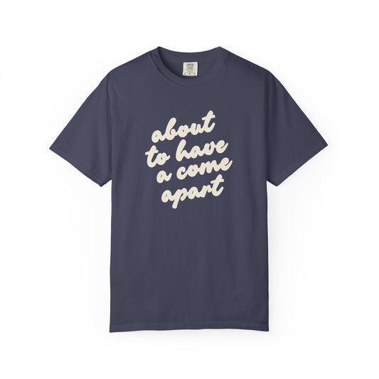 Dark blue t-shirt with "about to have a come apart" in cream text