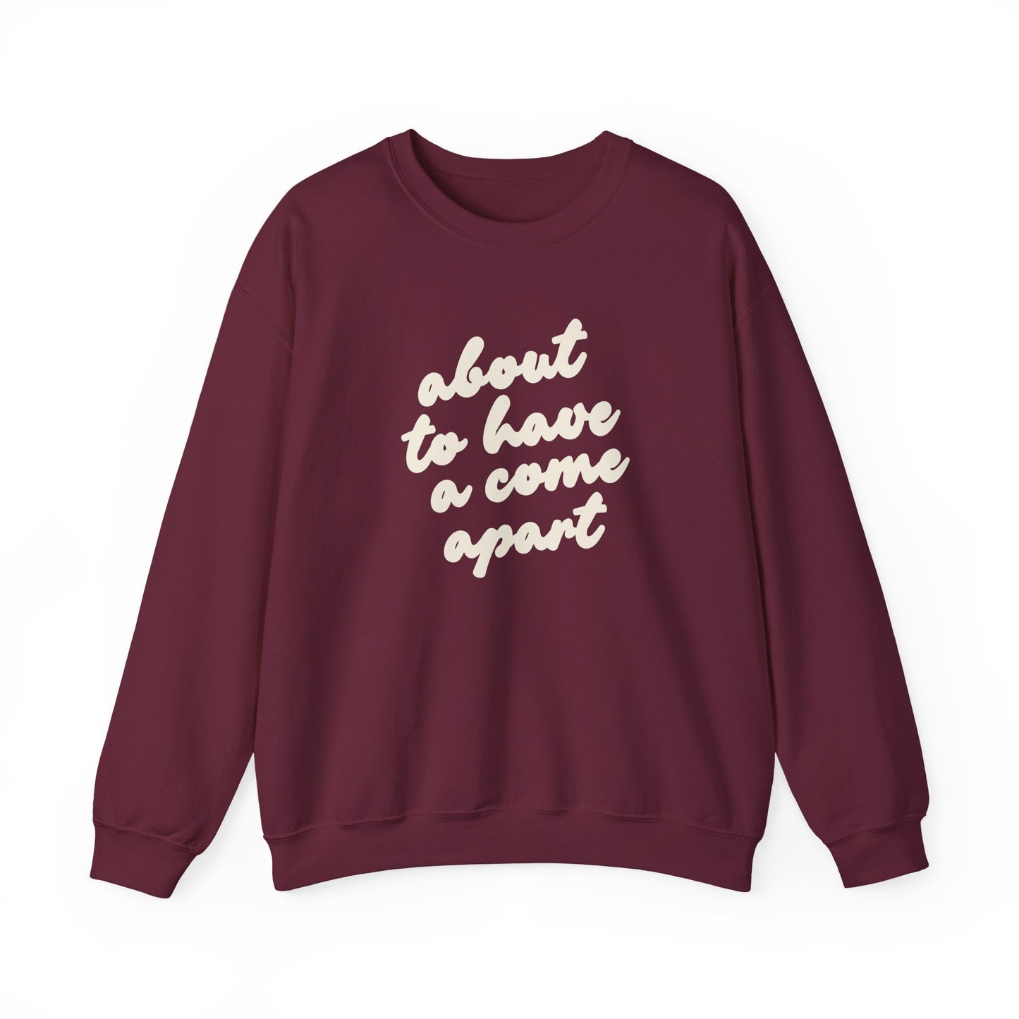 Maroon sweatshirt with "about to have a come apart" in cream text