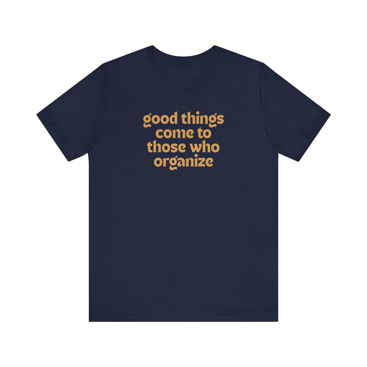 Navy blue t-shirt with gold text 'good things come to those who organize'