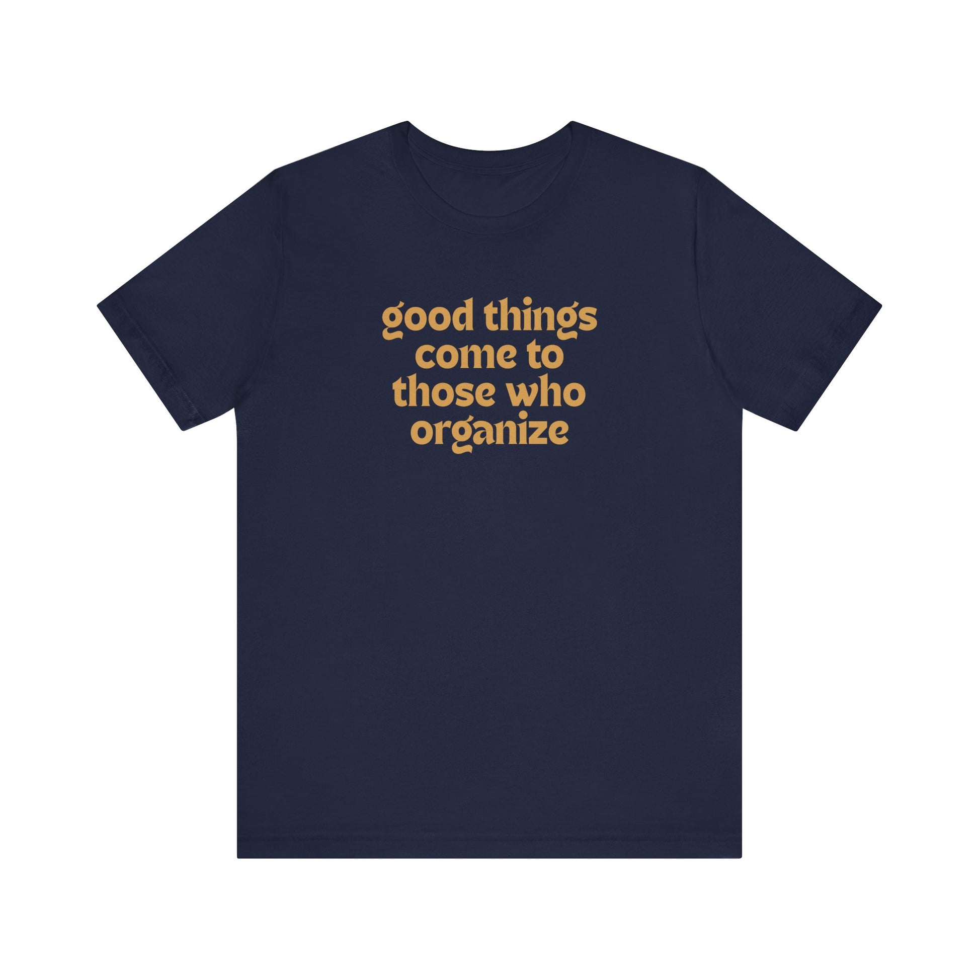 Navy blue t-shirt with gold text 'good things come to those who organize'