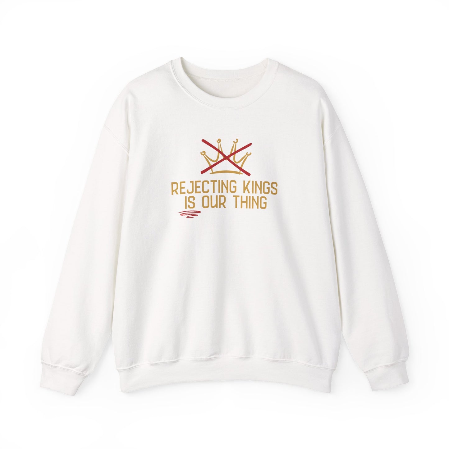 White sweatshirt with gold sketch graphic of a crown with a red X over it and gold text "REJECTING KINGS IS OUR THING"