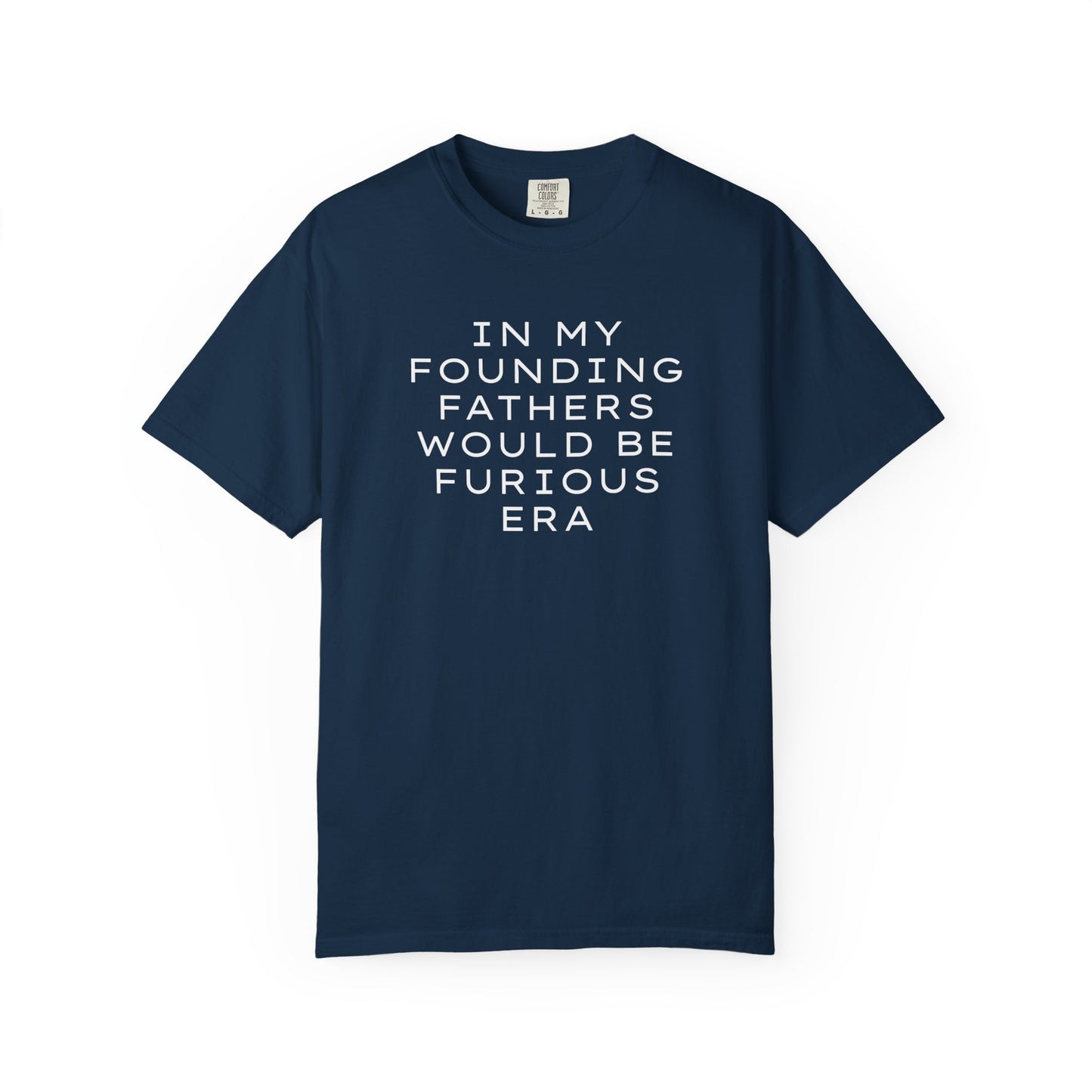 Navy blue unisex Comfort Colors t-shirt  with “In my founding fathers would be furious era” text in white
