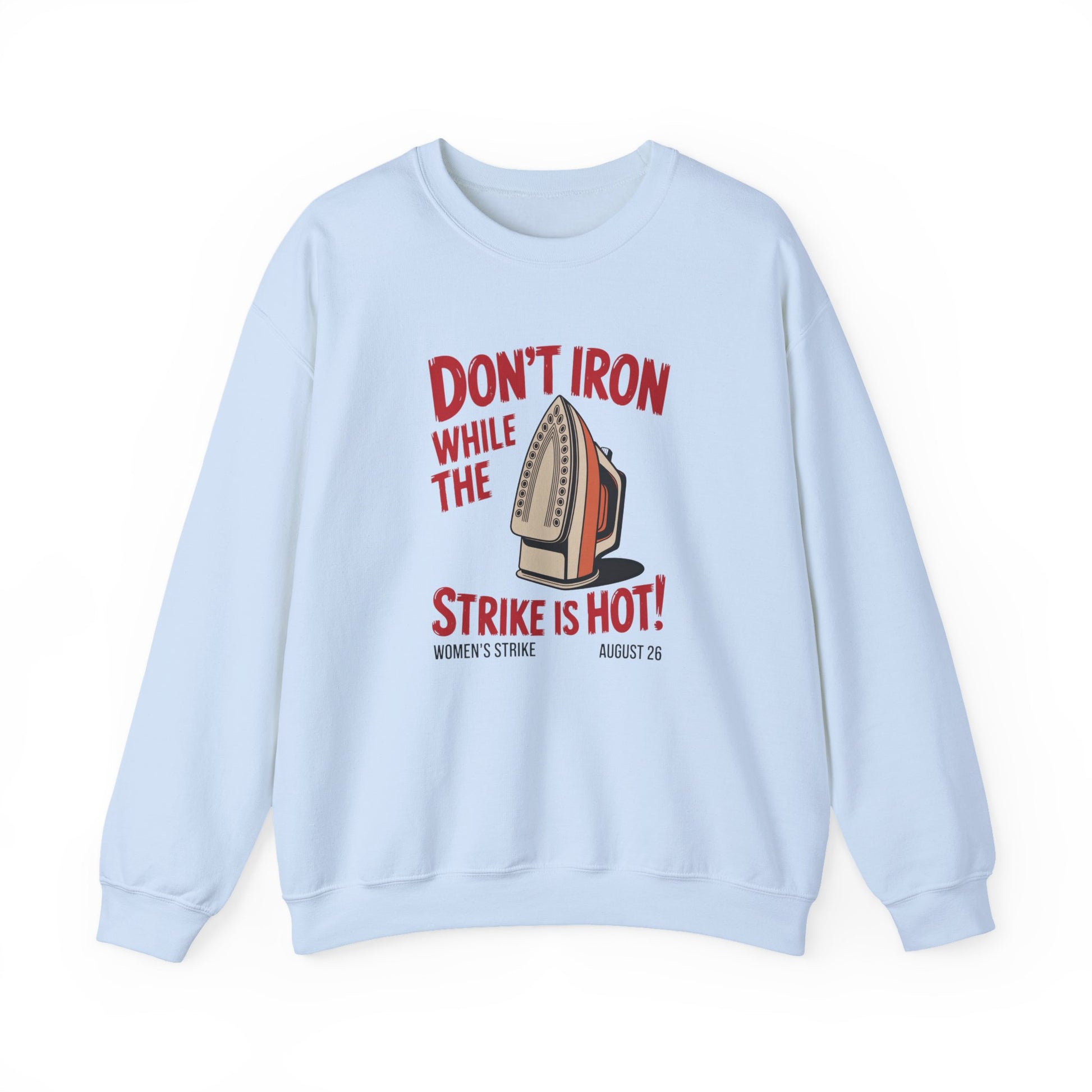 Light blue unisex crewneck sweatshirt with "don't iron while the strike is hot" red text and a vintage iron graphic