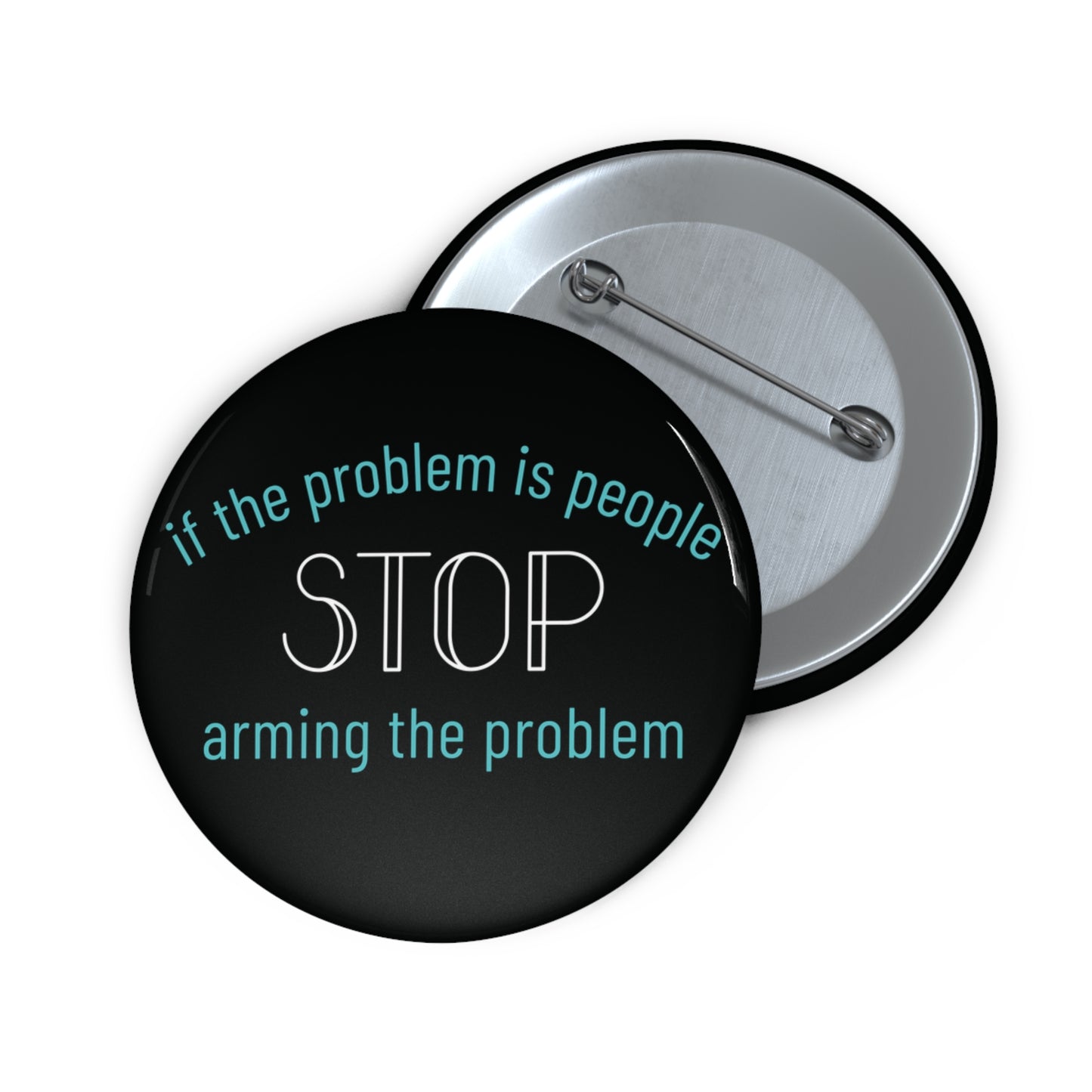 Black pin button with "if the problem is people, stop arming the problem" aqua and white text
