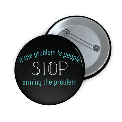 Black pin button with "if the problem is people, stop arming the problem" aqua and white text
