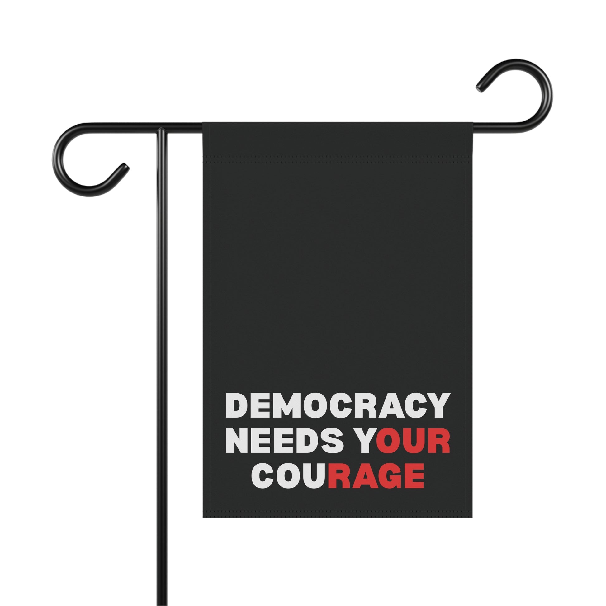 Black garden flag with 'Democracy Needs Your Courage' white and red text