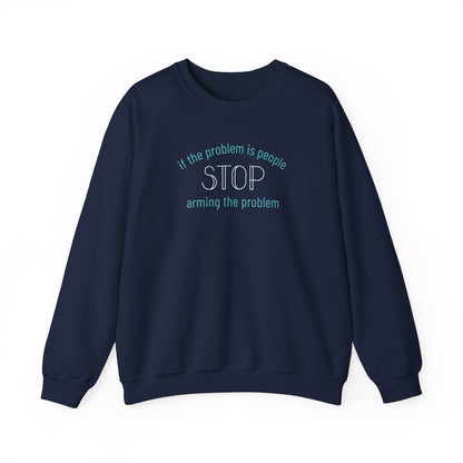 Navy blue unisex crewneck sweatshirt with "if the problem is people, stop arming the problem" aqua and white text