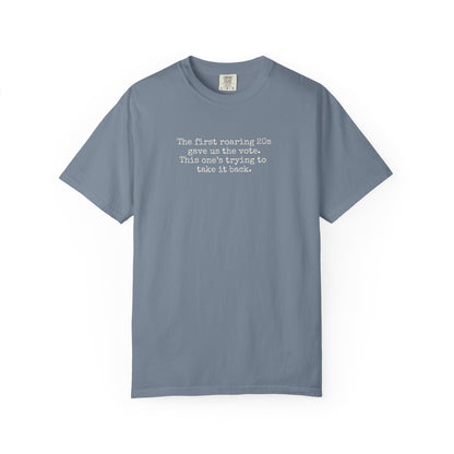 Blue unisex Comfort Colors t-shirt  with "the first roaring 20s gave us the vote. this one's trying to take it back" cream text.