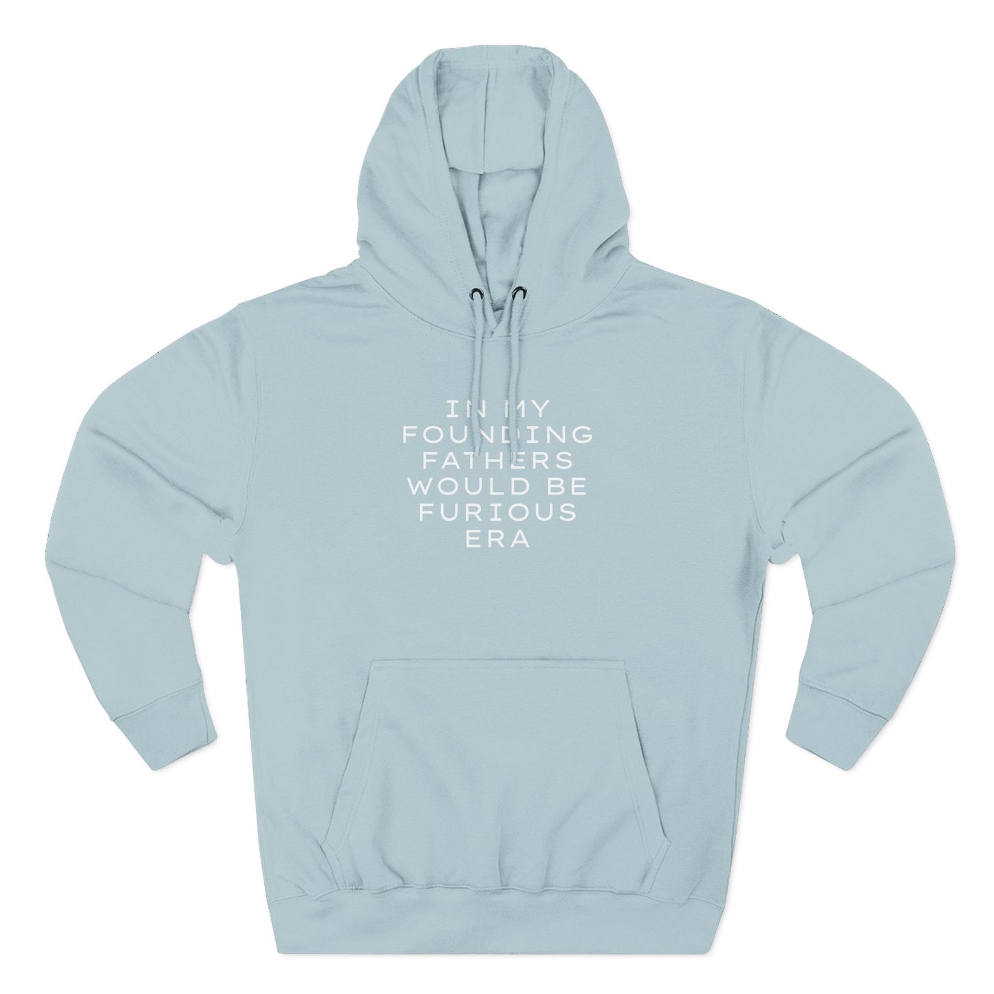 Light blue hoodie with "in my founding fathers would be furious era" cream text
