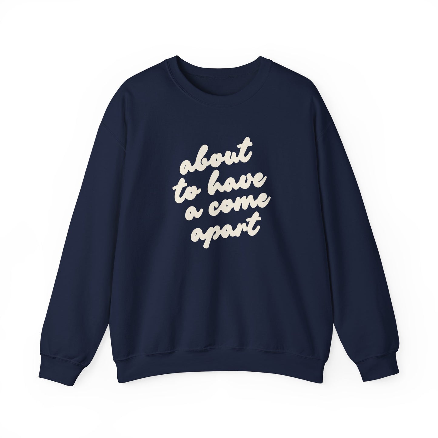 Navy blue sweatshirt with "about to have a come apart" in cream text