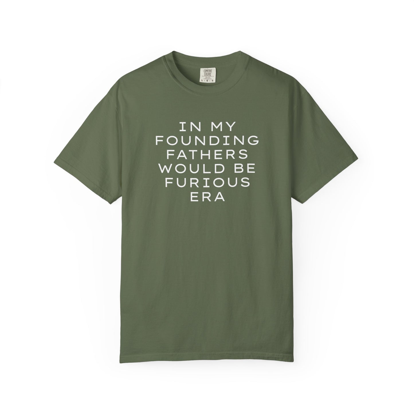 Military green unisex Comfort Colors t-shirt  with “In my founding fathers would be furious era” text in white