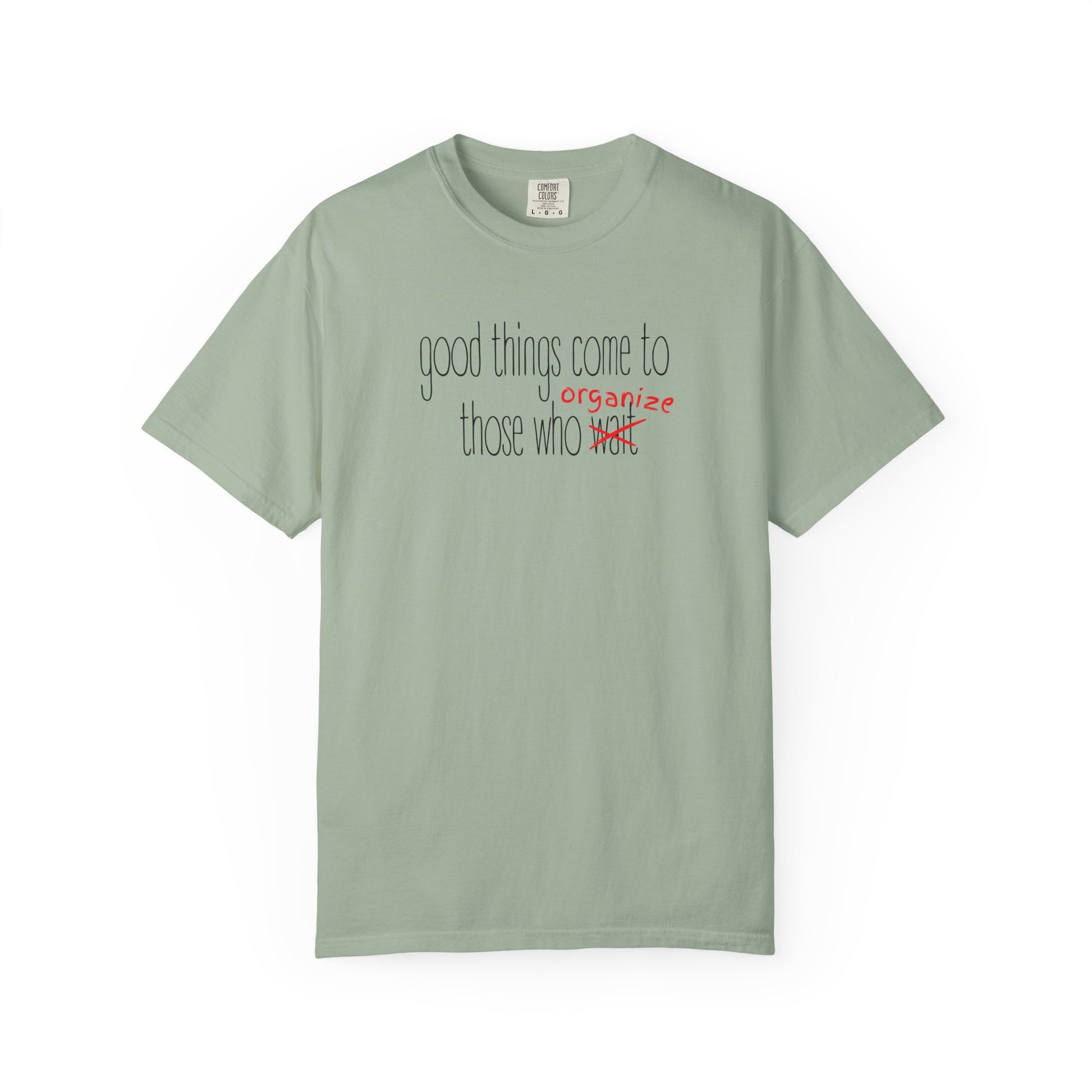 Green unisex t-shirt with "Good things come to those who wait (organize)" in black and red text