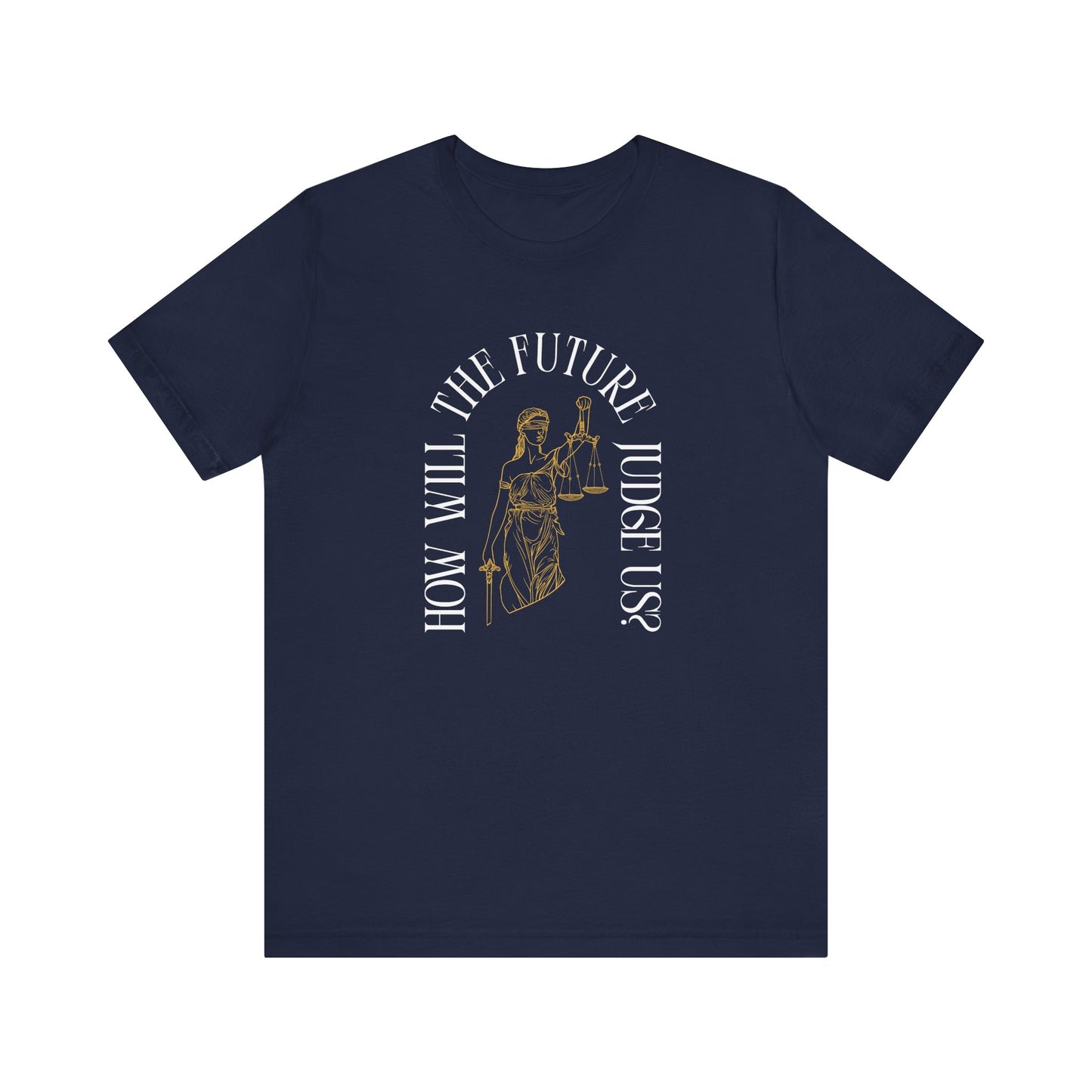 Navy blue t-shirt with sketch of lady justice and words in white arched around it "how will the future judge us?" 