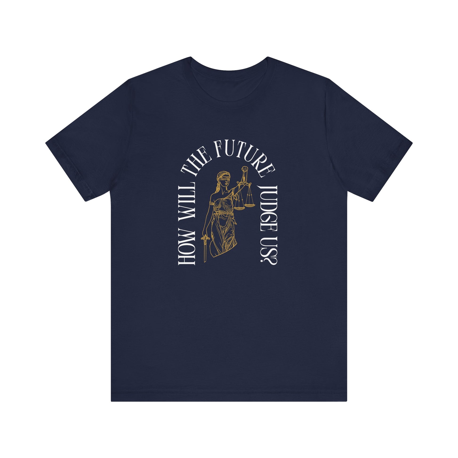 Navy blue t-shirt with sketch of lady justice and words in white arched around it "how will the future judge us?" 